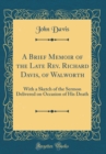 Image for A Brief Memoir of the Late Rev. Richard Davis, of Walworth: With a Sketch of the Sermon Delivered on Occasion of His Death (Classic Reprint)