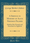 Image for A Service in Memory of Alice Freeman Palmer: Held by Her Friends and Associates in Appleton (Classic Reprint)