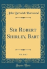 Image for Sir Robert Shirley, Bart, Vol. 3 of 3 (Classic Reprint)