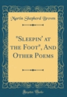 Image for &quot;Sleepin&#39; at the Foot&quot;, And Other Poems (Classic Reprint)