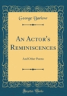 Image for An Actor&#39;s Reminiscences: And Other Poems (Classic Reprint)