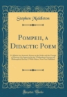Image for Pompeii, a Didactic Poem: To Which Are Annexed, Poems on the Niobe and the Temple of Theseus; (As Approved by the &quot;Cheltenham Literary and Philosophical Society;&quot;) With Others, Now First Published (Cl