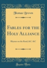 Image for Fables for the Holy Alliance: Rhymes on the Road, &amp;C. &amp;C (Classic Reprint)