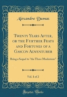 Image for Twenty Years After, or the Further Feats and Fortunes of a Gascon Adventurer, Vol. 1 of 2: Being a Sequel to &quot;the Three Musketeers&quot; (Classic Reprint)