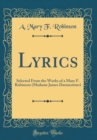 Image for Lyrics: Selected From the Works of a Mary F. Robinson (Madame James Darmesteter) (Classic Reprint)
