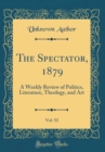 Image for The Spectator, 1879, Vol. 52: A Weekly Review of Politics, Literature, Theology, and Art (Classic Reprint)