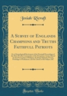 Image for A Survey of Englands Champions and Truths Faithfull Patriots: Or a Chronologicall Recitement of the Principall Proceedings of the Most Worthy Commanders of the Prosperous Armies Raised for the Preserv