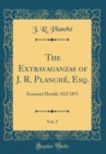 Image for The Extravaganzas of J. R. Planche, Esq., Vol. 5: Somerset Herald; 1825 1871 (Classic Reprint)