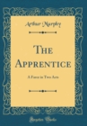 Image for The Apprentice: A Farce in Two Acts (Classic Reprint)