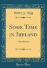 Image for Some Time in Ireland: A Recollection (Classic Reprint)