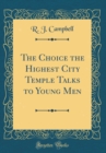 Image for The Choice the Highest City Temple Talks to Young Men (Classic Reprint)