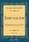 Image for Jerusalem, Vol. 1 of 2: The Topography, Economics and History From the Earliest Times to A. D. 70 (Classic Reprint)