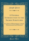 Image for A General Introduction to the Sacred Scriptures: In a Series of Dissertations, Critical, Hermeneutical and Historical (Classic Reprint)