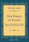 Image for Our Family of States: Oration Delivered Before the Phi Beta Kappa Society in Amherst College (Classic Reprint)