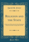 Image for Religion and the State: A Discourse Delivered in the First Presbyterian Church, Savannah, Georgia, July 4th 1858 (Classic Reprint)