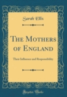 Image for The Mothers of England: Their Influence and Responsibility (Classic Reprint)