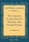Image for The Legend of the Golden Prayers, and Other Poems (Classic Reprint)