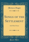 Image for Songs of the Settlement: And Other Poems (Classic Reprint)