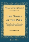 Image for The Spoils of the Park: With a Few Leaves From the Deep-Laden Note-Books (Classic Reprint)