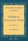 Image for A Bird in Lincoln&#39;s Tomb: And Other Poems (Classic Reprint)