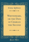 Image for Whitefriars, or the Days of Charles the Second (Classic Reprint)