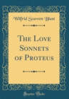 Image for The Love Sonnets of Proteus (Classic Reprint)