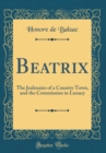 Image for Beatrix: The Jealousies of a Country Town, and the Commission in Lunacy (Classic Reprint)