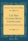 Image for Las Tres Ultimas Musas Castellanas: Segunda Cumbre del Parnaso Espanol (Classic Reprint)