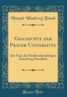 Image for Geschichte der Prager Universitat: Zur Feier der Funfhundertjahrigen Grundung Derselben (Classic Reprint)