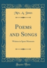 Image for Poems and Songs: Written in Spare Moments (Classic Reprint)