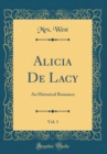Image for Alicia De Lacy, Vol. 1: An Historical Romance (Classic Reprint)