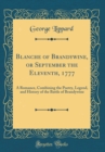 Image for Blanche of Brandywine, or September the Eleventh, 1777: A Romance, Combining the Poetry, Legend, and History of the Battle of Brandywine (Classic Reprint)