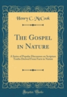 Image for The Gospel in Nature: A Series of Popular Discourses on Scripture Truths Derived From Facts in Nature (Classic Reprint)