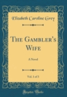 Image for The Gambler&#39;s Wife, Vol. 1 of 3: A Novel (Classic Reprint)