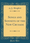 Image for Songs and Sonnets of the New Crusade (Classic Reprint)