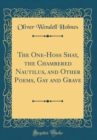 Image for The One-Hoss Shay, the Chambered Nautilus, and Other Poems, Gay and Grave (Classic Reprint)
