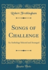 Image for Songs of Challenge: An Anthology Selected and Arranged (Classic Reprint)