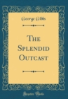Image for The Splendid Outcast (Classic Reprint)