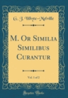 Image for M. Or Similia Similibus Curantur, Vol. 1 of 2 (Classic Reprint)
