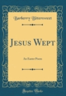 Image for Jesus Wept: An Easter Poem (Classic Reprint)