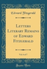 Image for Letters Literary Remains of Edward Fitzgerald, Vol. 6 of 7 (Classic Reprint)