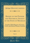 Image for Report of the Pioneer and Historical Society of the State of Michigan, Vol. 8: Together With Reports of County, Town, and District Pioneer Societies (Classic Reprint)
