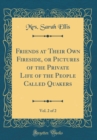Image for Friends at Their Own Fireside, or Pictures of the Private Life of the People Called Quakers, Vol. 2 of 2 (Classic Reprint)