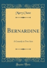Image for Bernardine: A Comedy in Two Acts (Classic Reprint)