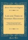 Image for Life and Times of Stephen Higginson: Member of the Continental Congress (1783) And Author of the &quot;Laco&quot; Letters, Relating to John Hancock (1789) (Classic Reprint)