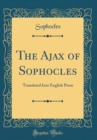 Image for The Ajax of Sophocles: Translated Into English Prose (Classic Reprint)