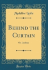 Image for Behind the Curtain: Or, Leelinau (Classic Reprint)