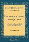 Image for Household Notes and Queries: A Family Reference Book by the Wise Blackbird (Classic Reprint)