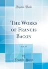 Image for The Works of Francis Bacon, Vol. 15 (Classic Reprint)