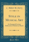 Image for Style in Musical Art: An Inaugural Lecture Delivered at Oxford on March (Classic Reprint)